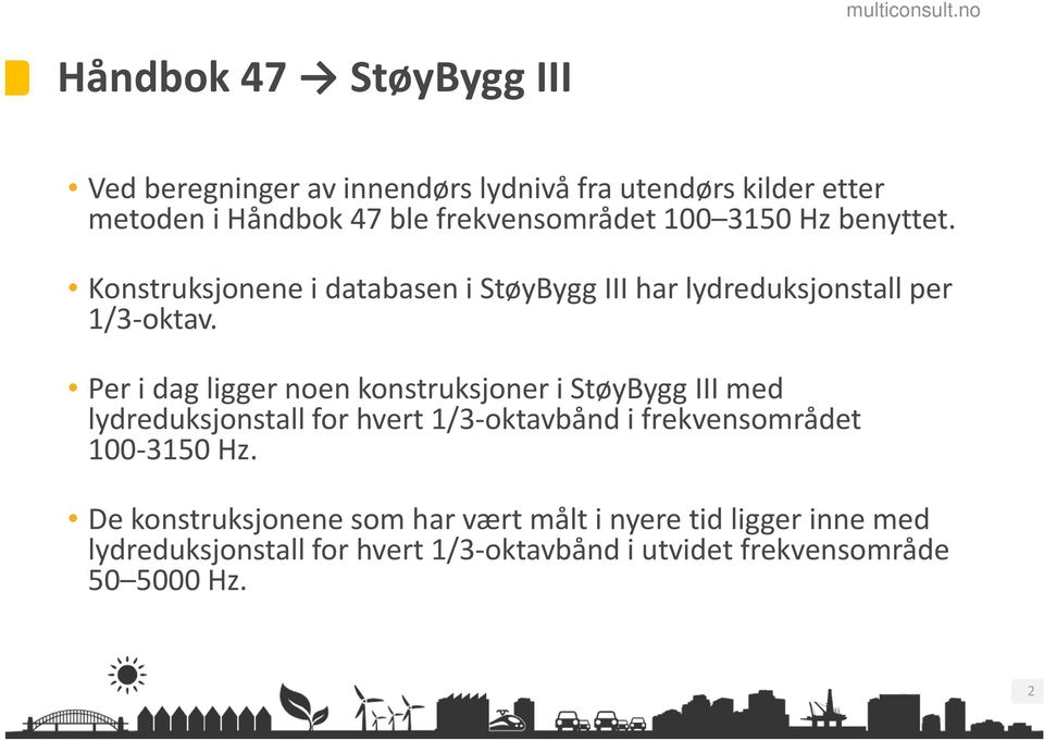 Per i dag ligger noen konstruksjoner i StøyBygg III med lydreduksjonstall for hvert 1/3 oktavbånd i frekvensområdet 100 3150