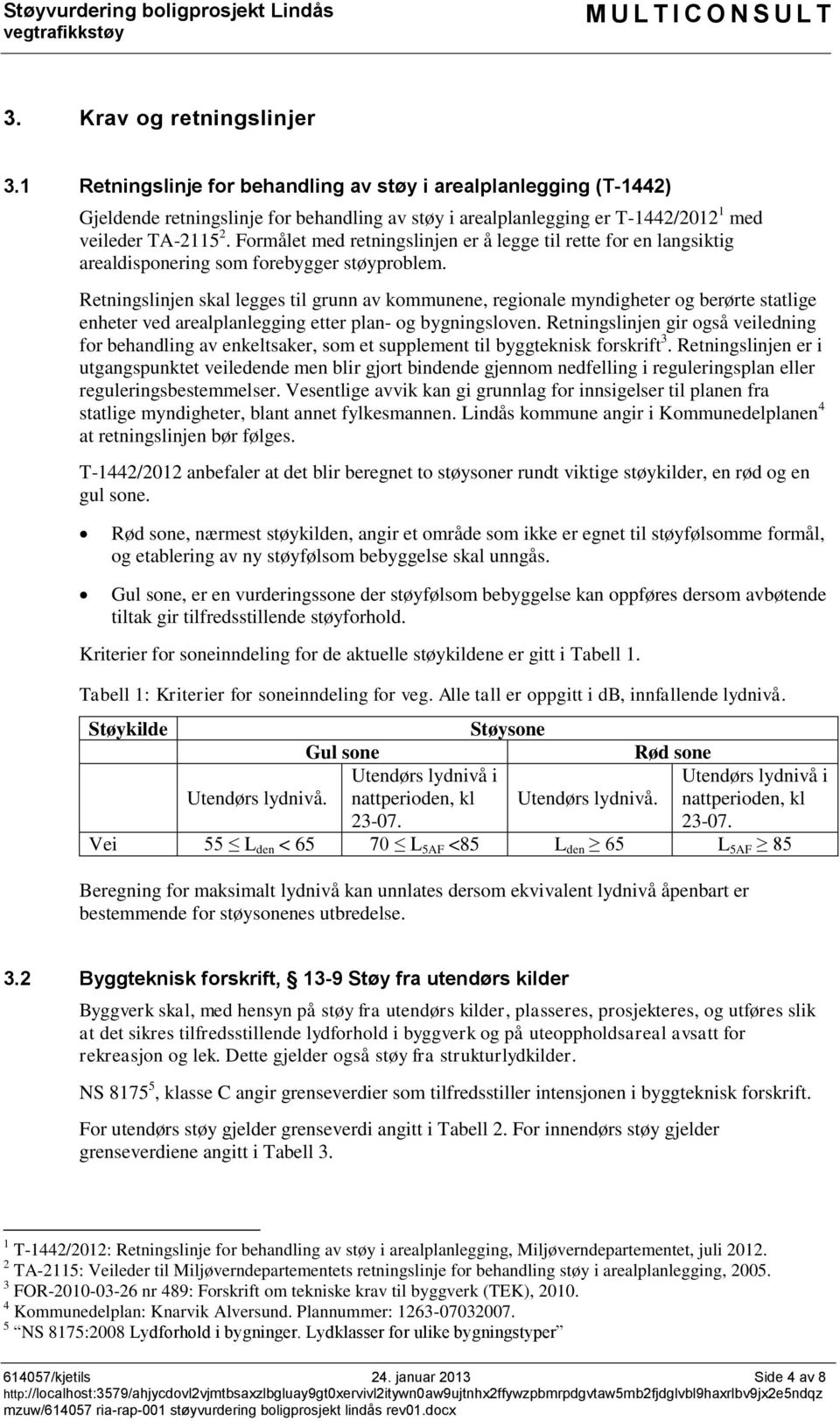 Formålet med retningslinjen er å legge til rette for en langsiktig arealdisponering som forebygger støyproblem.