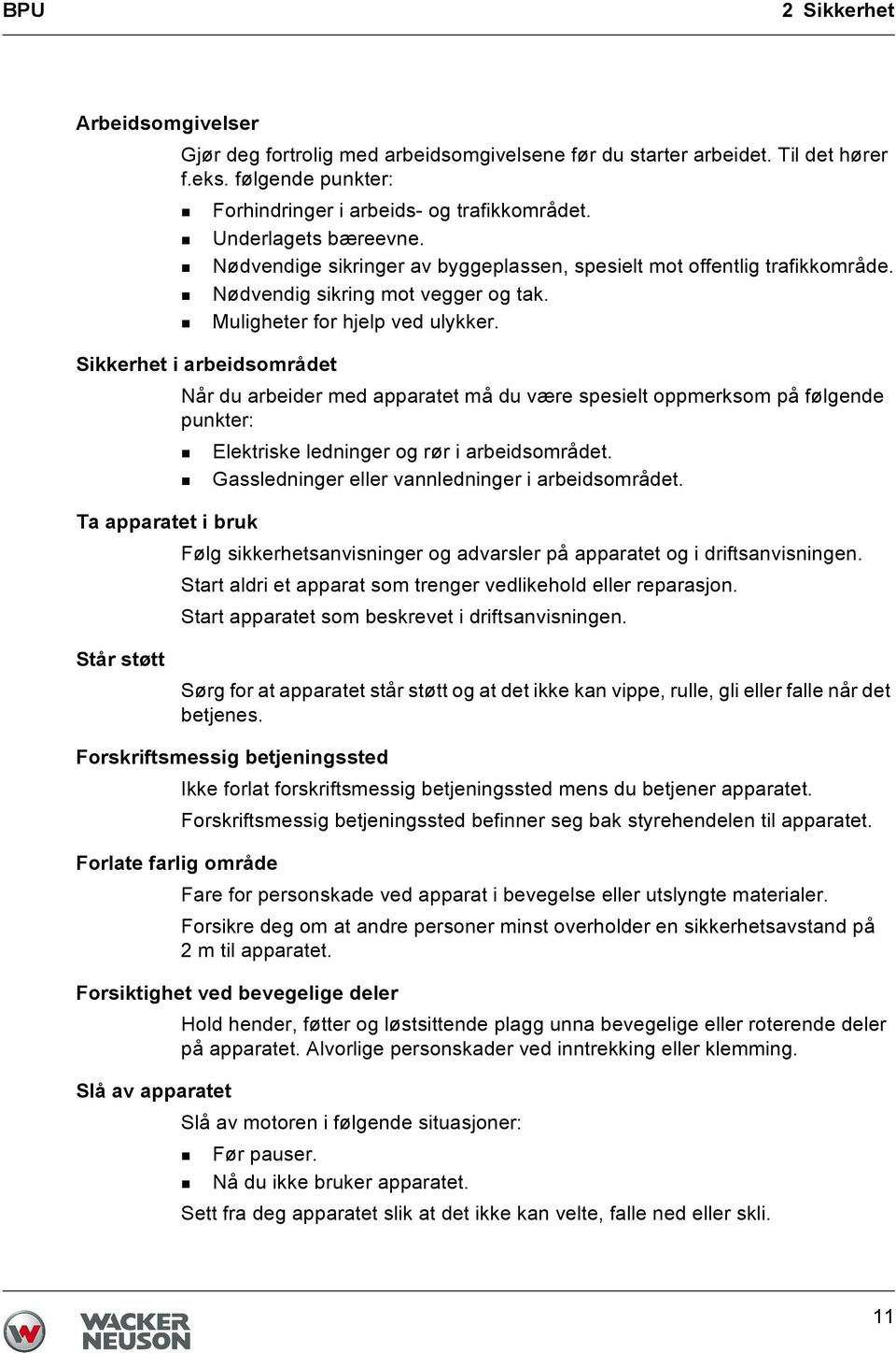 Sikkerhet i arbeidsområdet Når du arbeider med apparatet må du være spesielt oppmerksom på følgende punkter: Elektriske ledninger og rør i arbeidsområdet.