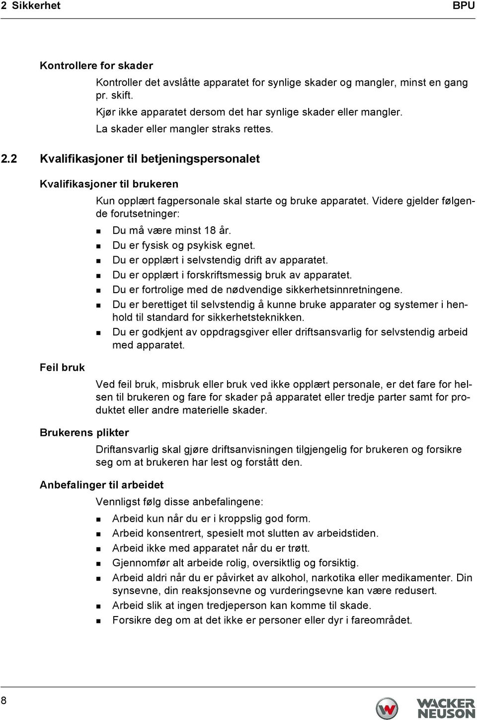 Videre gjelder følgende forutsetninger: Du må være minst 18 år. Du er fysisk og psykisk egnet. Du er opplært i selvstendig drift av apparatet. Du er opplært i forskriftsmessig bruk av apparatet.