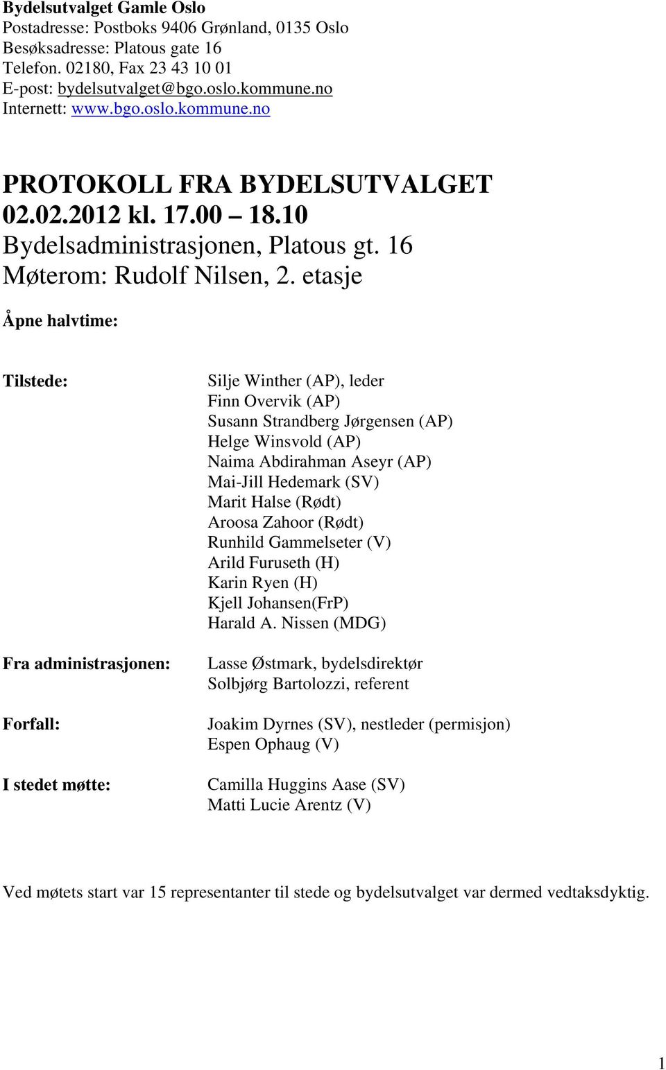 etasje Åpne halvtime: Tilstede: Fra administrasjonen: Forfall: I stedet møtte: Silje Winther (AP), leder Finn Overvik (AP) Susann Strandberg Jørgensen (AP) Helge Winsvold (AP) Naima Abdirahman Aseyr