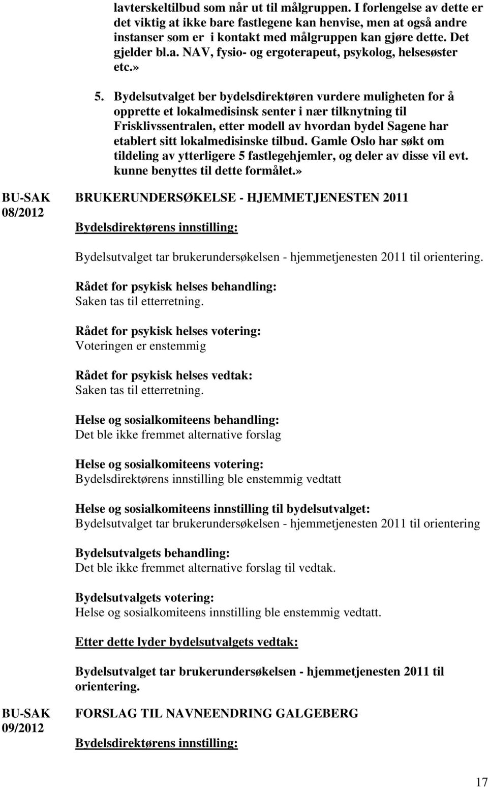 Bydelsutvalget ber bydelsdirektøren vurdere muligheten for å opprette et lokalmedisinsk senter i nær tilknytning til Frisklivssentralen, etter modell av hvordan bydel Sagene har etablert sitt