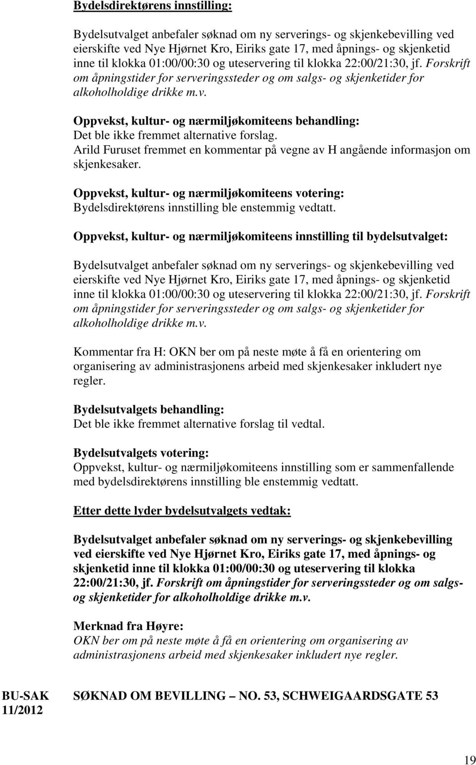 Arild Furuset fremmet en kommentar på vegne av H angående informasjon om skjenkesaker. Oppvekst, kultur- og nærmiljøkomiteens votering: Bydelsdirektørens innstilling ble enstemmig vedtatt.