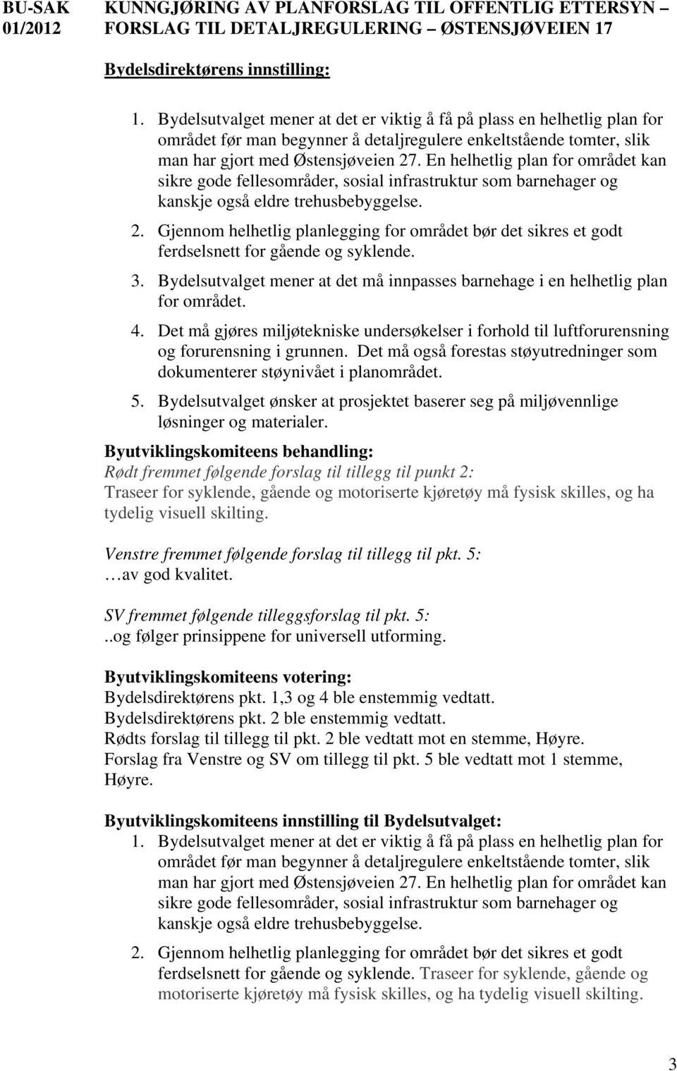 En helhetlig plan for området kan sikre gode fellesområder, sosial infrastruktur som barnehager og kanskje også eldre trehusbebyggelse. 2.