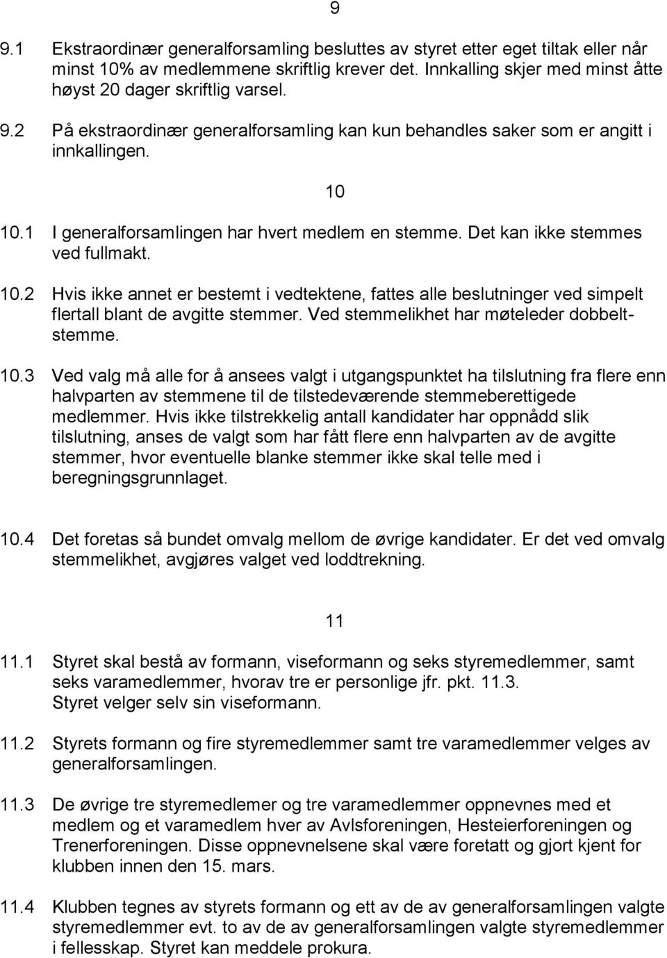 2 Hvis ikke annet er bestemt i vedtektene, fattes alle beslutninger ved simpelt flertall blant de avgitte stemmer. Ved stemmelikhet har møteleder dobbeltstemme. 10 10.