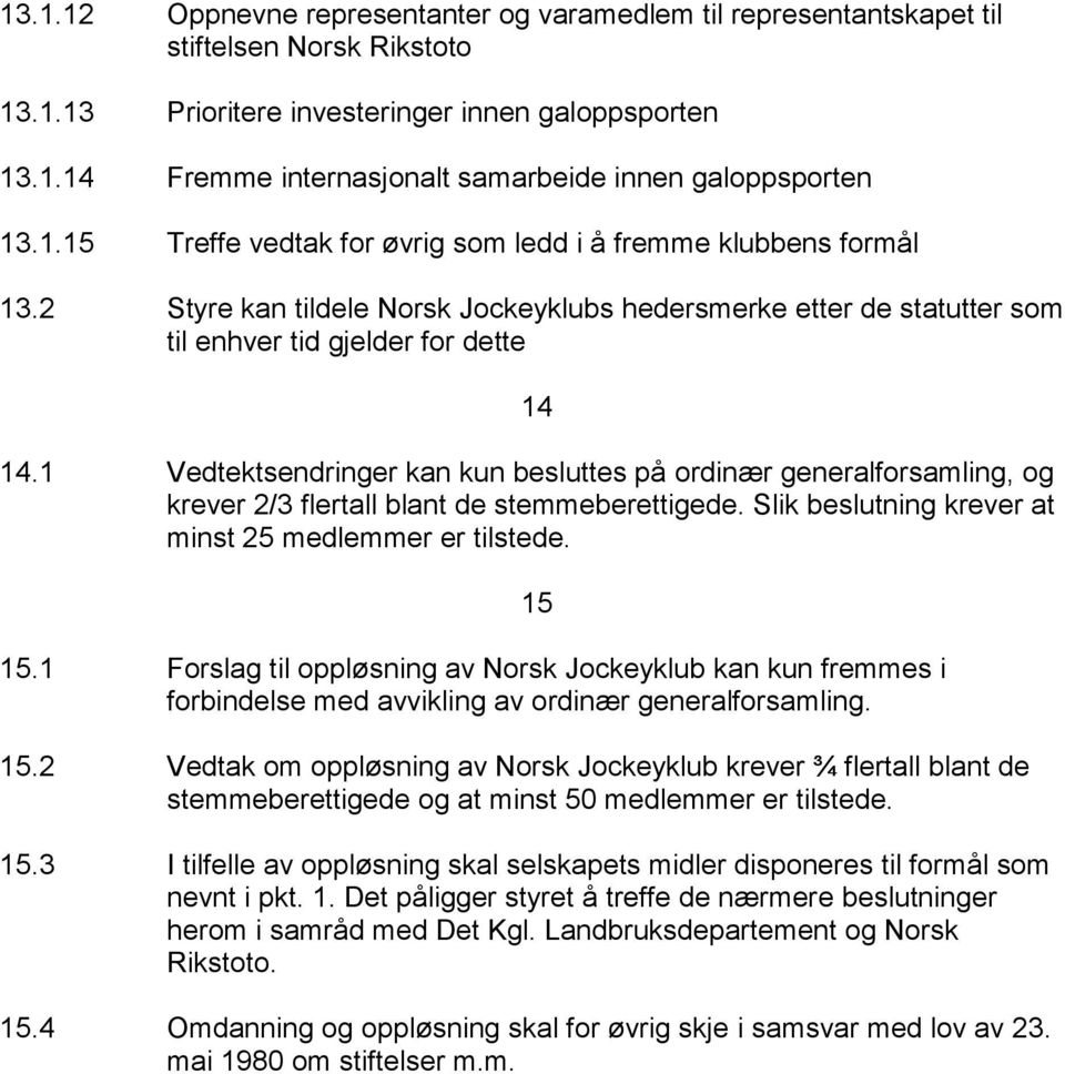 1 Vedtektsendringer kan kun besluttes på ordinær generalforsamling, og krever 2/3 flertall blant de stemmeberettigede. Slik beslutning krever at minst 25 medlemmer er tilstede. 15.