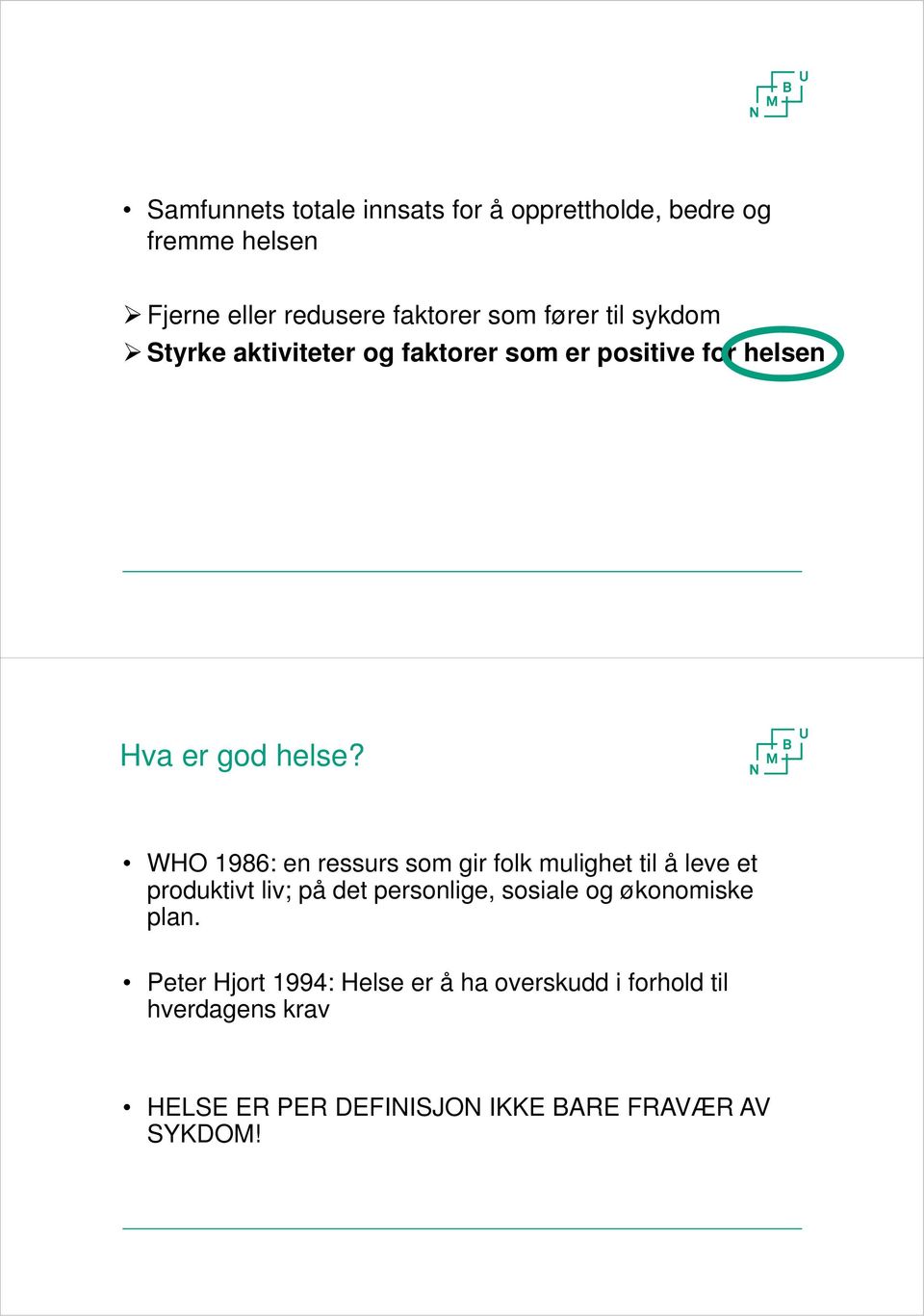 WHO 1986: en ressurs som gir folk mulighet til å leve et produktivt liv; på det personlige, sosiale og