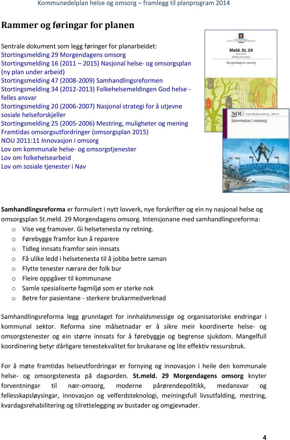 å utjevne sosiale helseforskjeller Stortingsmelding 25 (2005-2006) Mestring, muligheter og mening Framtidas omsorgsutfordringer (omsorgsplan 2015) NOU 2011:11 Innovasjon i omsorg Lov om kommunale