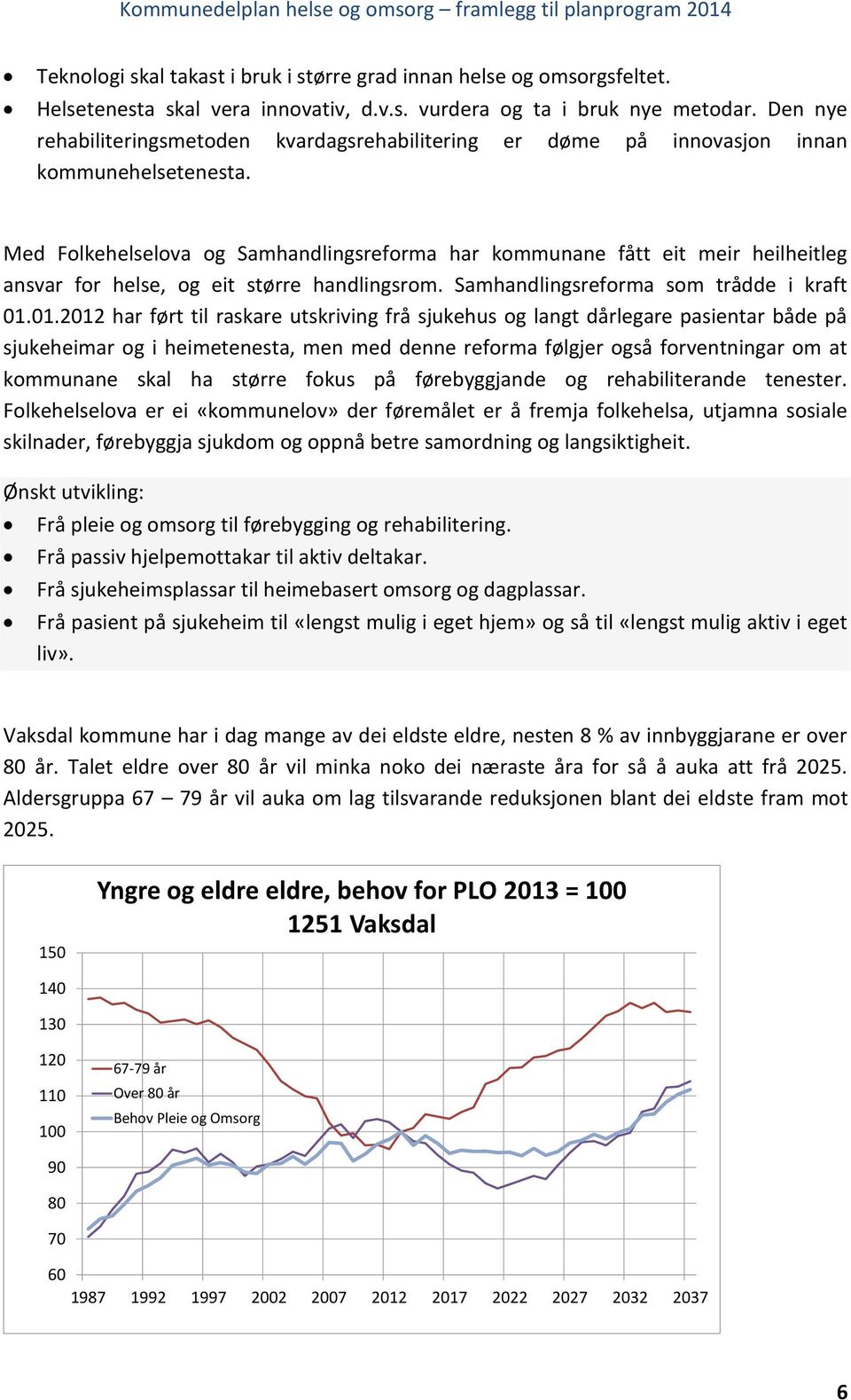 Med Folkehelselova og Samhandlingsreforma har kommunane fått eit meir heilheitleg ansvar for helse, og eit større handlingsrom. Samhandlingsreforma som trådde i kraft 01.