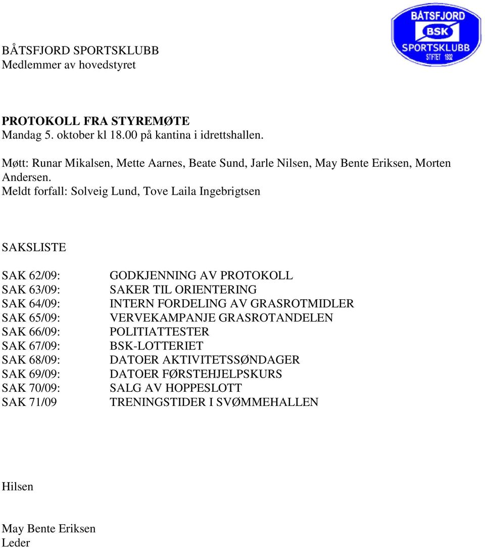 Meldt forfall: Solveig Lund, Tove Laila Ingebrigtsen SAKSLISTE SAK 62/09: SAK 63/09: SAK 64/09: SAK 65/09: SAK 66/09: SAK 67/09: SAK 68/09: SAK 69/09: SAK 70/09: SAK