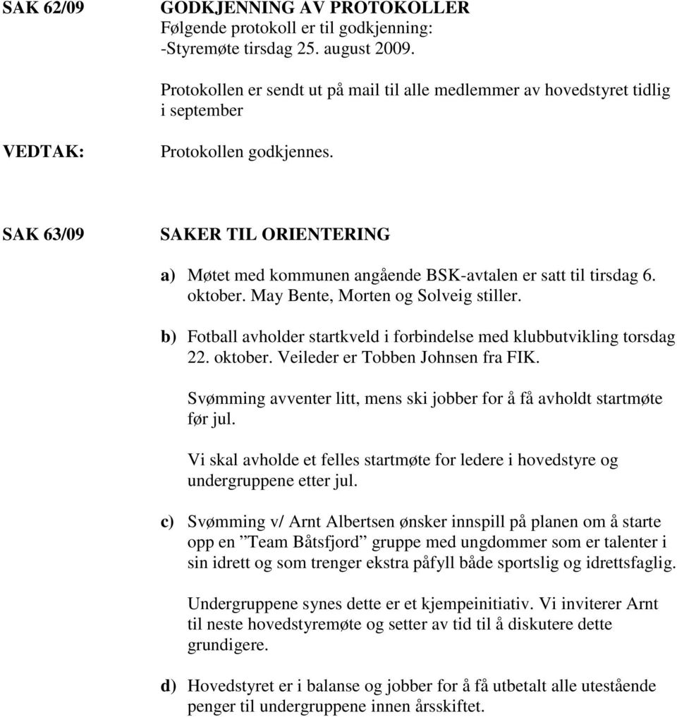 SAK 63/09 SAKER TIL ORIENTERING a) Møtet med kommunen angående BSK-avtalen er satt til tirsdag 6. oktober. May Bente, Morten og Solveig stiller.