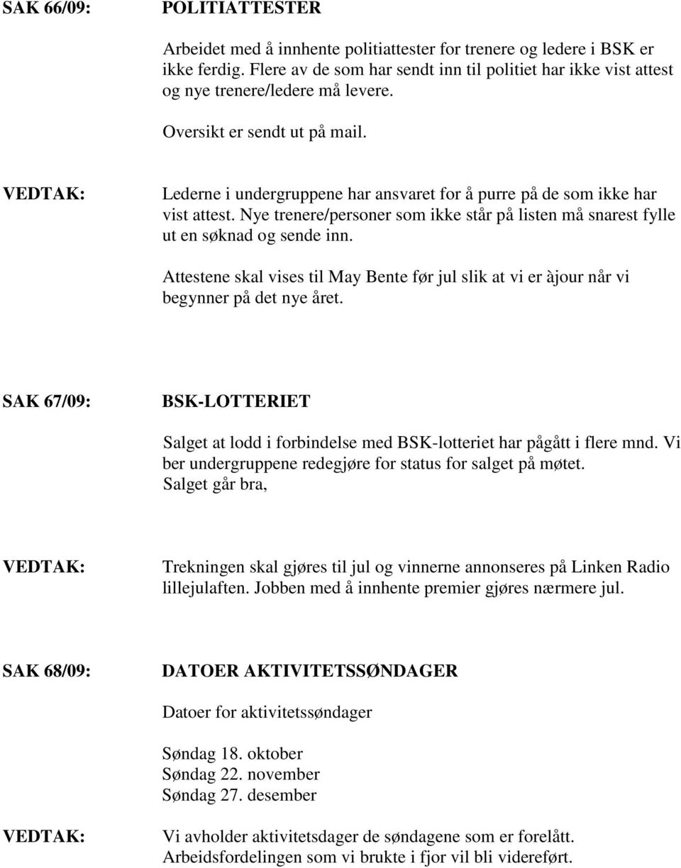 Lederne i undergruppene har ansvaret for å purre på de som ikke har vist attest. Nye trenere/personer som ikke står på listen må snarest fylle ut en søknad og sende inn.