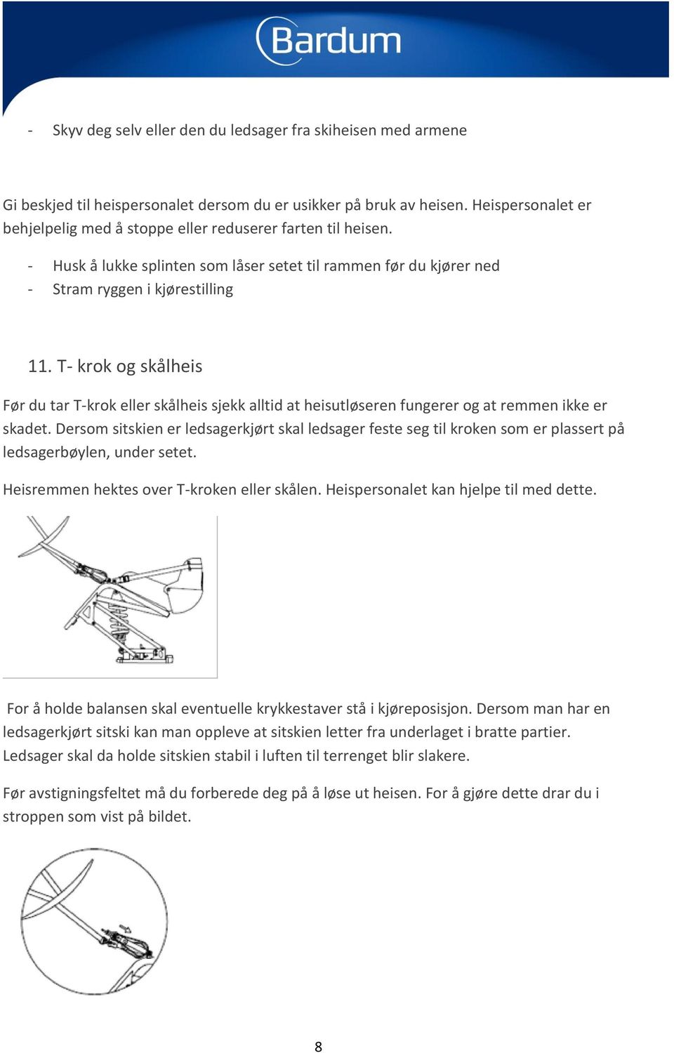 T- krok og skålheis Før du tar T-krok eller skålheis sjekk alltid at heisutløseren fungerer og at remmen ikke er skadet.