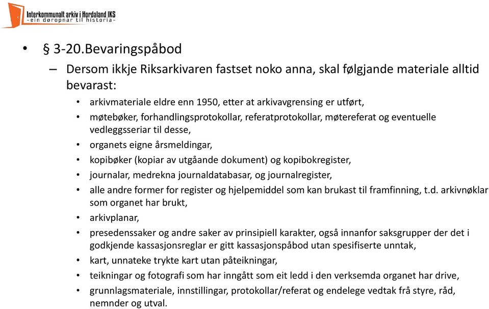 medrekna journaldatabasar, og journalregister, alle andre former for register og hjelpemiddel som kan brukast til framfinning, t.d. arkivnøklar som organet har brukt, arkivplanar, presedenssaker og