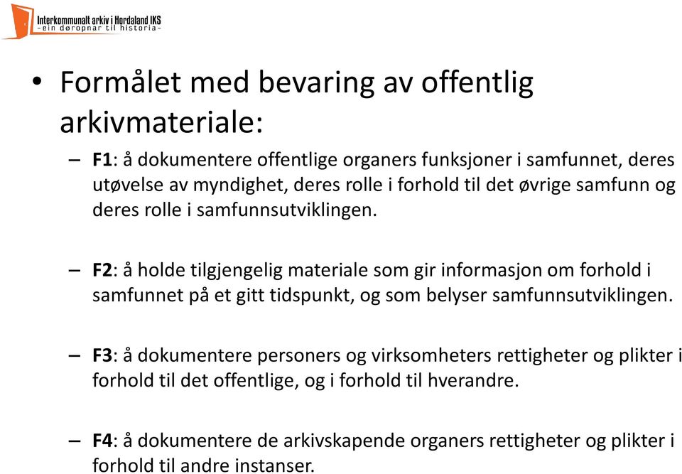 F2: å holde tilgjengelig materiale som gir informasjon om forhold i samfunnet på et gitt tidspunkt, og som belyser samfunnsutviklingen.