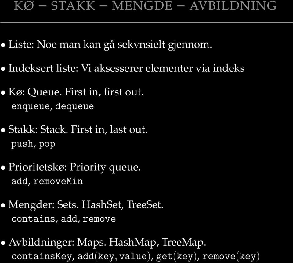 enqueue, dequeue Stakk: Stack. First in, last out. push, pop Prioritetskø: Priority queue.