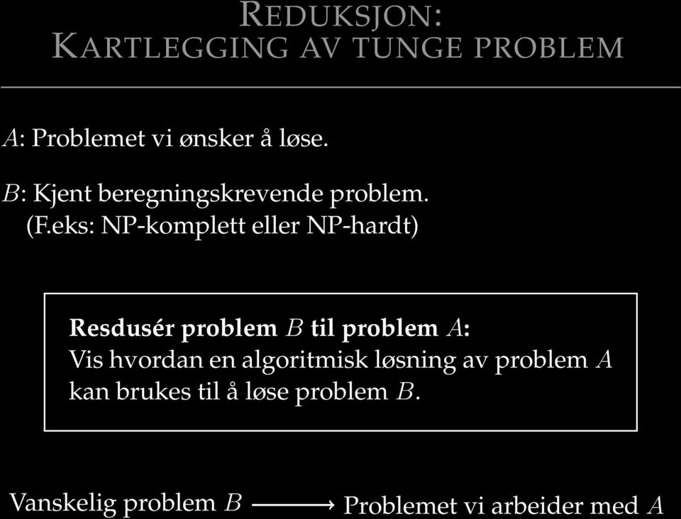 eks: NP-komplett eller NP-hardt) Resdusér problem B til problem A: Vis