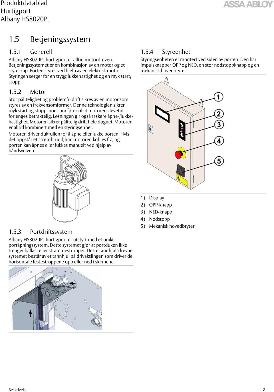 Den har impulsknapper OPP og NED, en stor nødstoppknapp og en mekanisk hovedbryter. 1.5.2 Motor Stor pålitelighet og problemfri drift sikres av en motor som styres av en frekvensomformer.