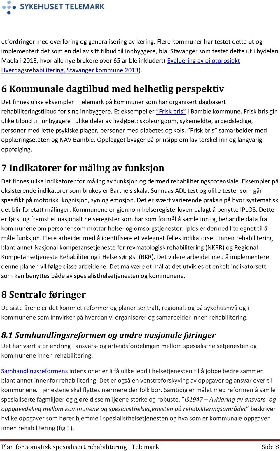 6 Kommunale dagtilbud med helhetlig perspektiv Det finnes ulike eksempler i Telemark på kommuner som har organisert dagbasert rehabiliteringstilbud for sine innbyggere.