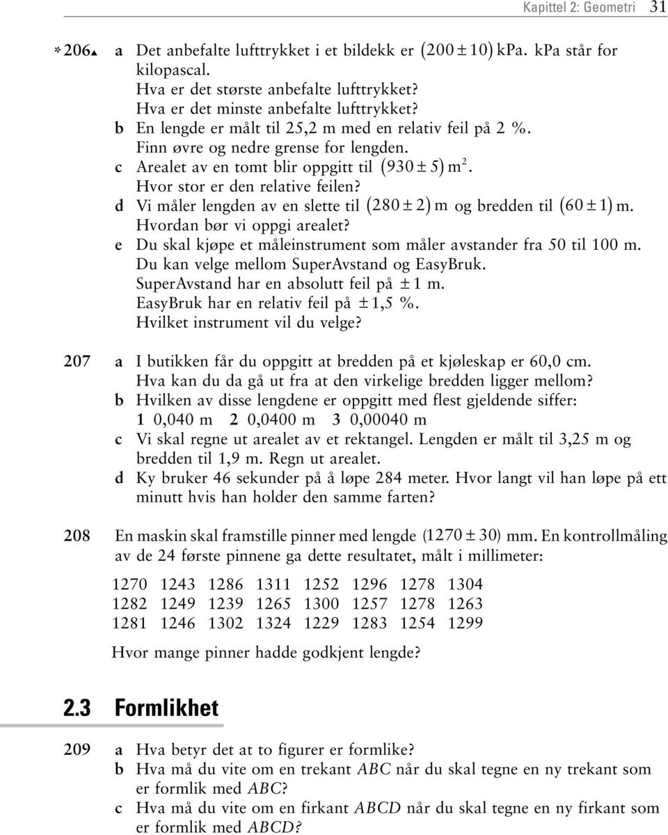 d Vi måler lengden v en slette til ( 280 ± 2)m og redden til ( 60 ± 1) m. Hvordn ør vi oppgi relet? e Du skl kjøpe et måleinstrument som måler vstnder fr 50 til 100 m.