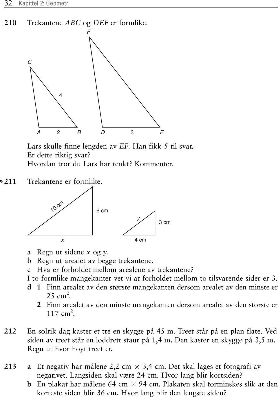 I to formlike mngeknter vet vi t forholdet mellom to tilsvrende sider er 3. d 1 Finn relet v den største mngeknten dersom relet v den minste er 25 cm 2.