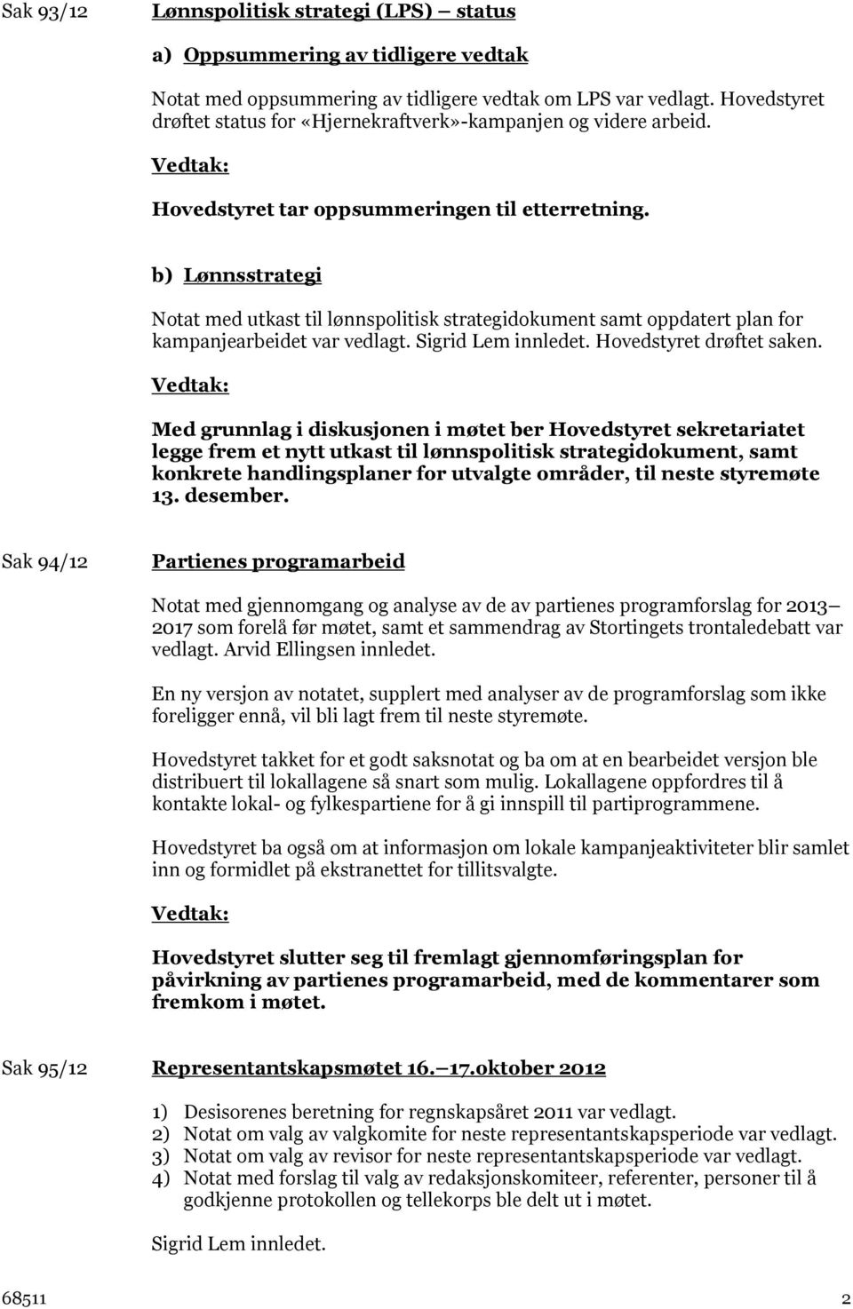 b) Lønnsstrategi Notat med utkast til lønnspolitisk strategidokument samt oppdatert plan for kampanjearbeidet var vedlagt. Sigrid Lem innledet. Hovedstyret drøftet saken.