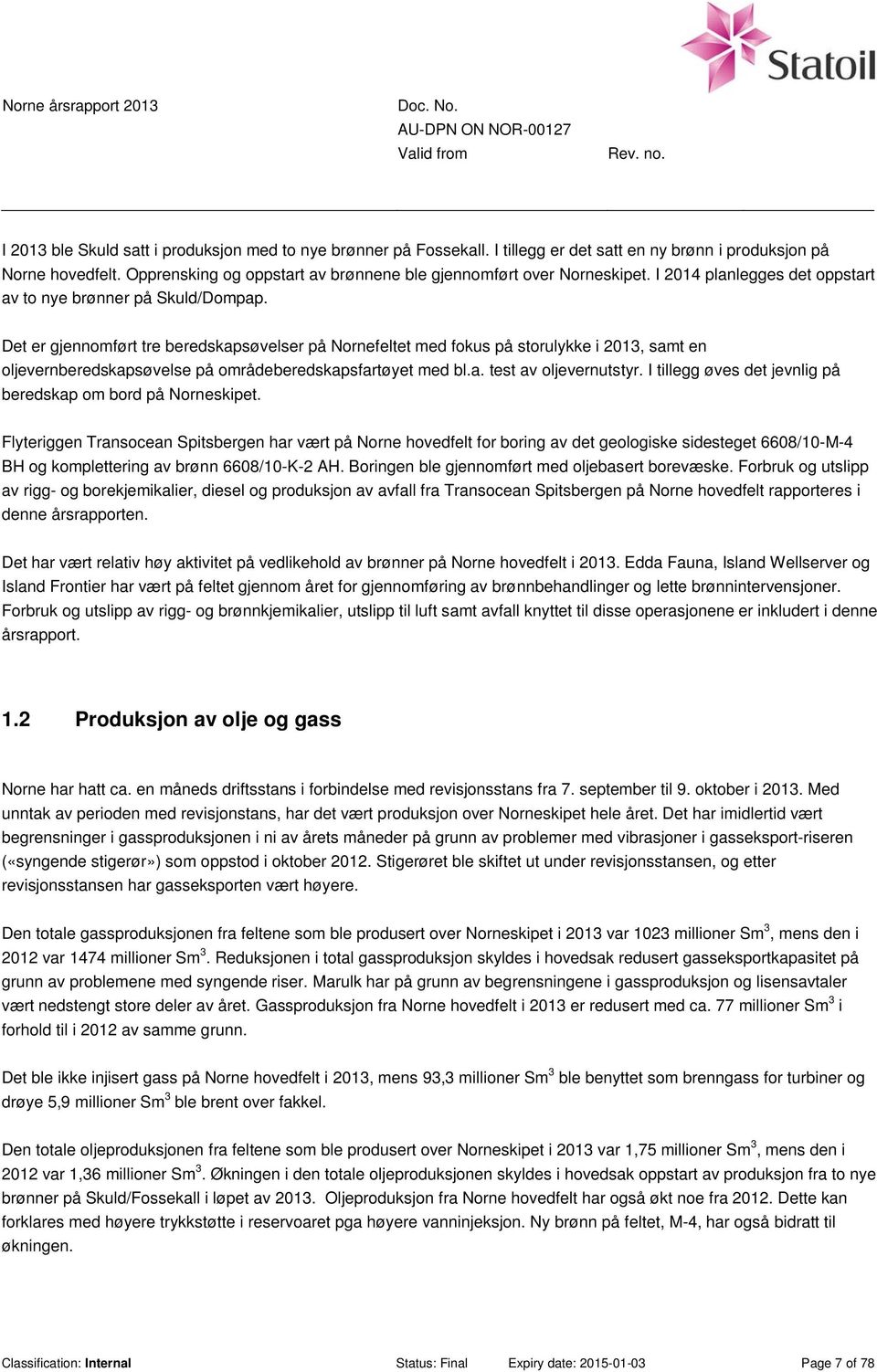 Det er gjennomført tre beredskapsøvelser på Nornefeltet med fokus på storulykke i 2013, samt en oljevernberedskapsøvelse på områdeberedskapsfartøyet med bl.a. test av oljevernutstyr.