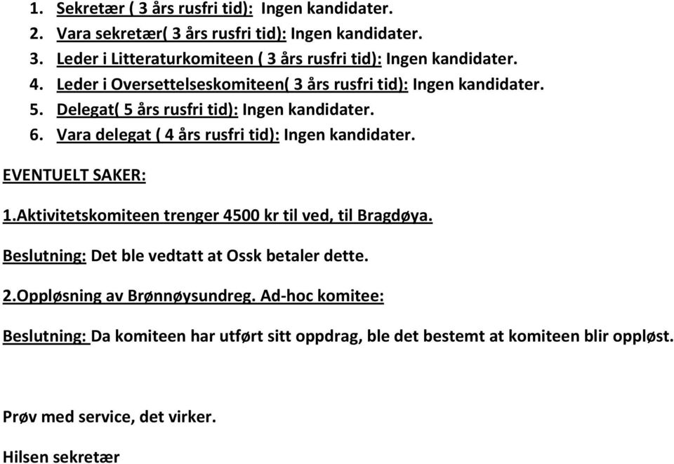 Vara delegat ( 4 års rusfri tid): Ingen kandidater. EVENTUELT SAKER: 1.Aktivitetskomiteen trenger 4500 kr til ved, til Bragdøya.