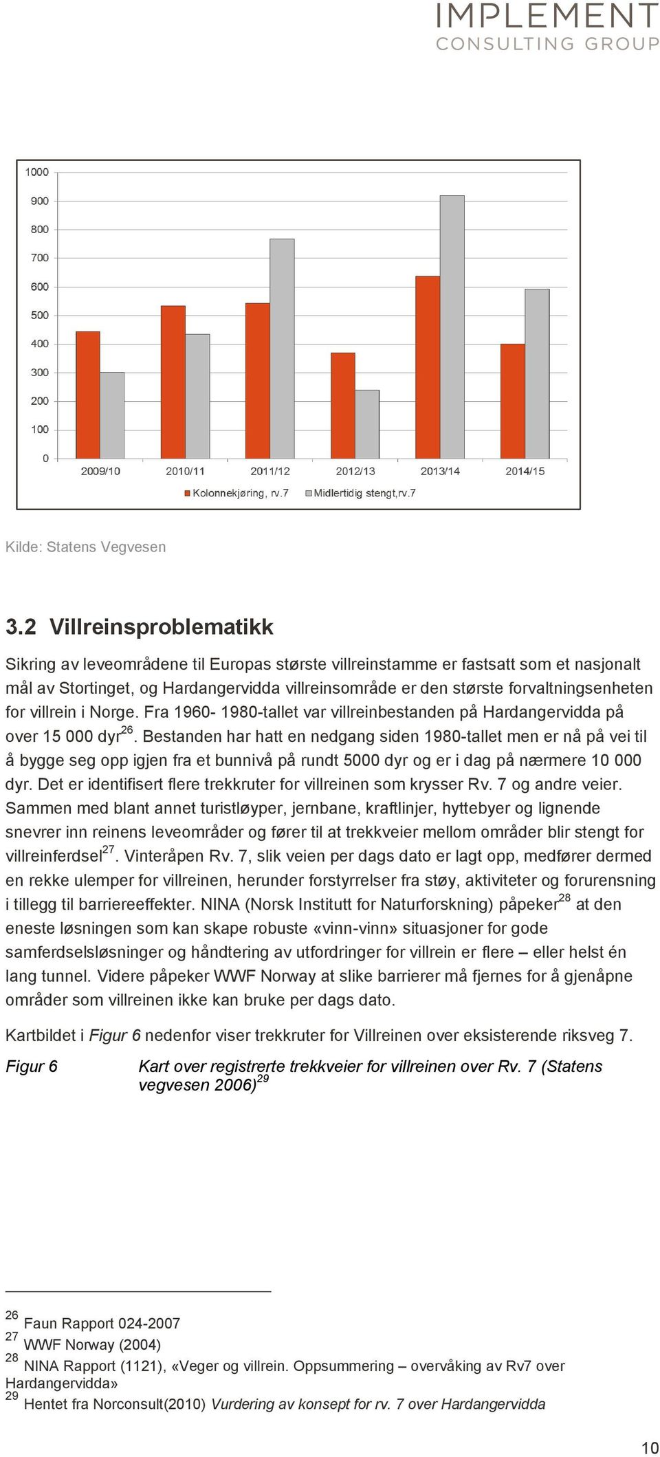 for villrein i Norge. Fra 1960-1980-tallet var villreinbestanden på Hardangervidda på over 15 000 dyr 26.