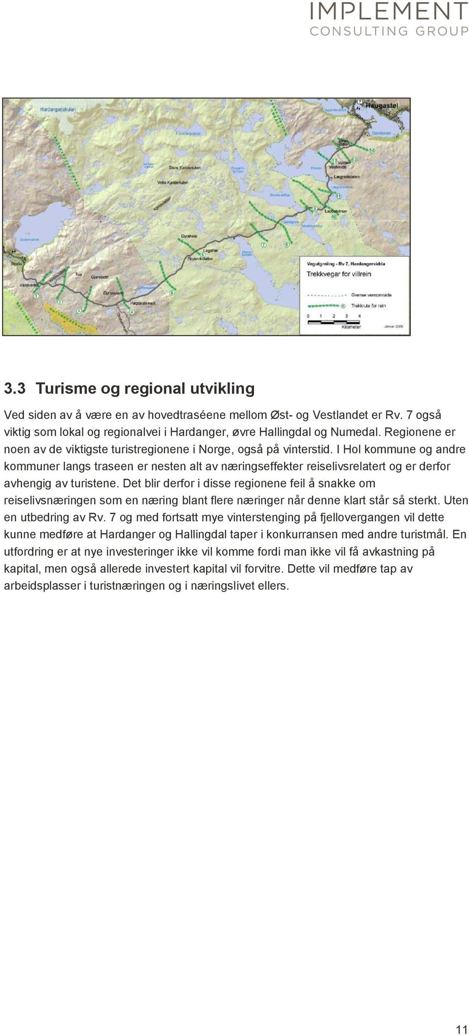 I Hol kommune og andre kommuner langs traseen er nesten alt av næringseffekter reiselivsrelatert og er derfor avhengig av turistene.