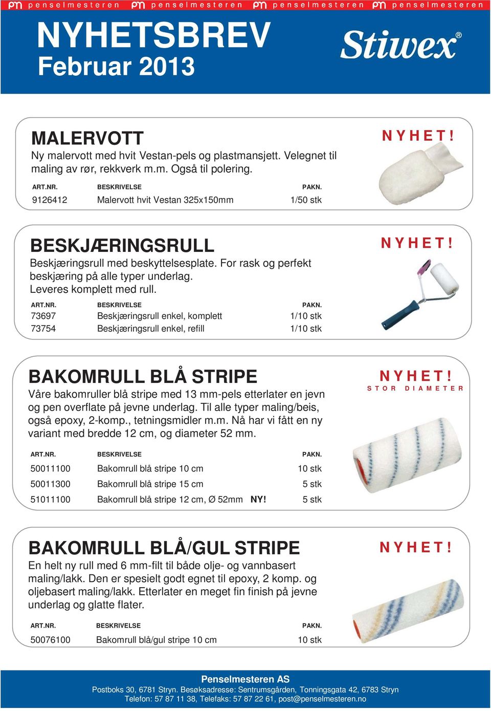 73697 Beskjæringsrull enkel, komplett 1/10 stk 73754 Beskjæringsrull enkel, refill 1/10 stk BAKOMRULL BLÅ STRIPE Våre bakomruller blå stripe med 13 mm-pels etterlater en jevn og pen overflate på