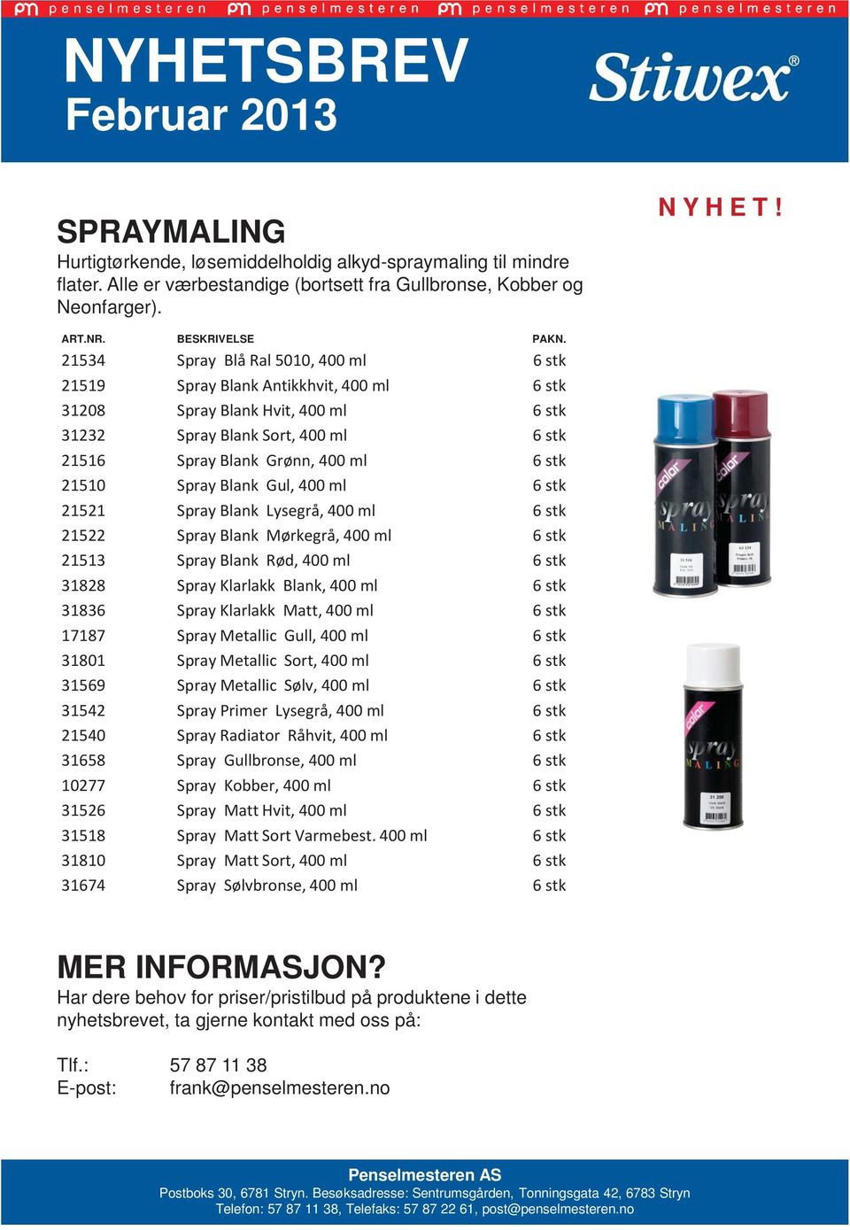 Spray Blank Gul, 400 ml 6 stk 21521 Spray Blank Lysegrå, 400 ml 6 stk 21522 Spray Blank Mørkegrå, 400 ml 6 stk 21513 Spray Blank Rød, 400 ml 6 stk 31828 Spray Klarlakk Blank, 400 ml 6 stk 31836 Spray