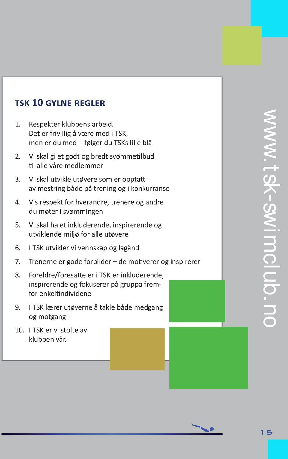 mestring både på trening og i konkurranse Vis respekt for hverandre, trenere og andre du møter i svømmingen Vi skal ha et inkluderende, inspirerende og utviklende miljø for alle