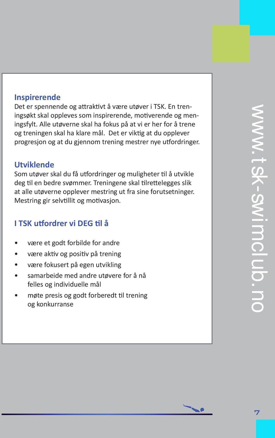 Utviklende Som utøver skal du få utfordringer og muligheter til å utvikle deg til en bedre svømmer. Treningene skal tilrettelegges slik at alle utøverne opplever mestring ut fra sine forutsetninger.