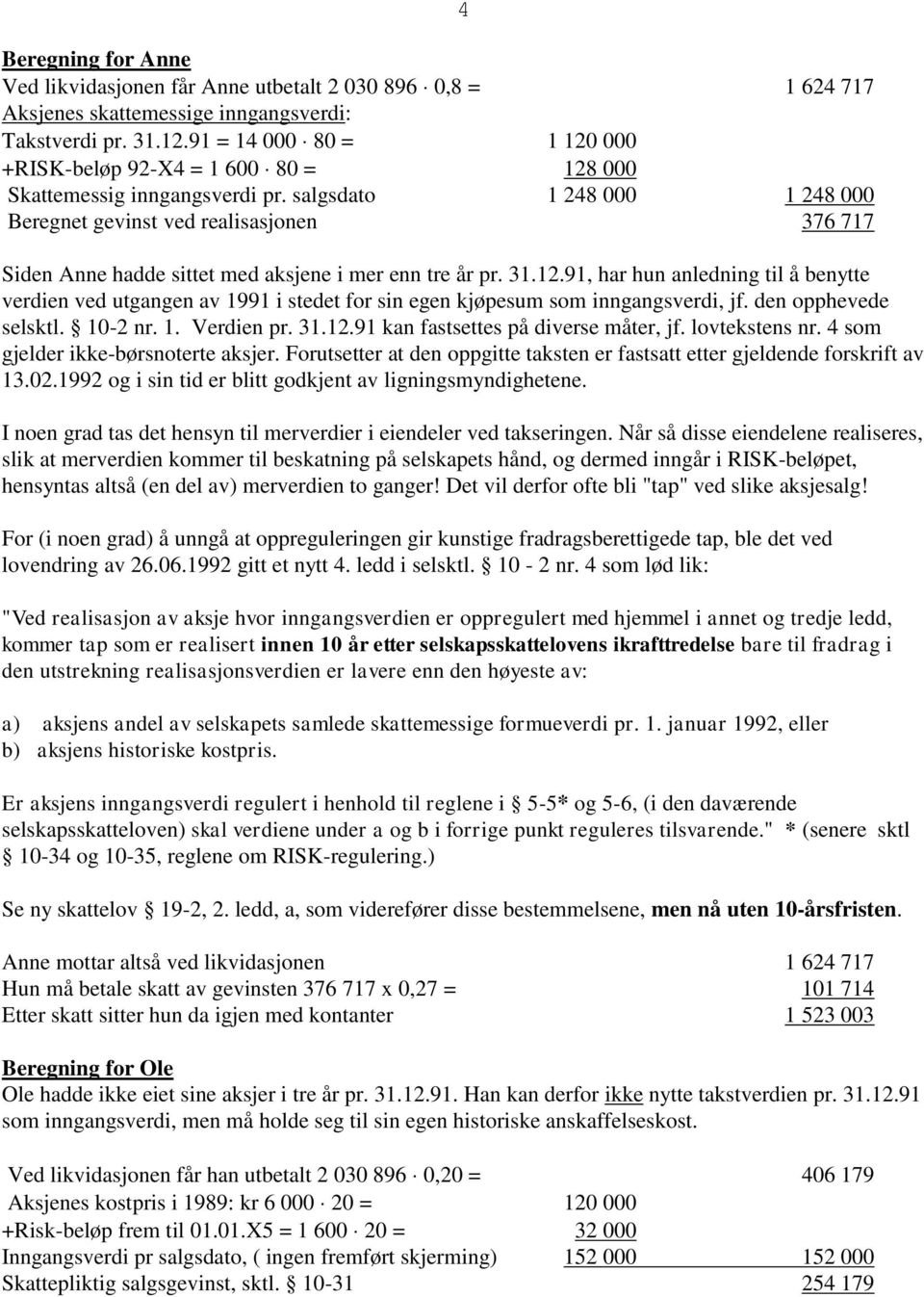 salgsdato 1 248 000 1 248 000 Beregnet gevinst ved realisasjonen 376 717 4 Siden Anne hadde sittet med aksjene i mer enn tre år pr. 31.12.