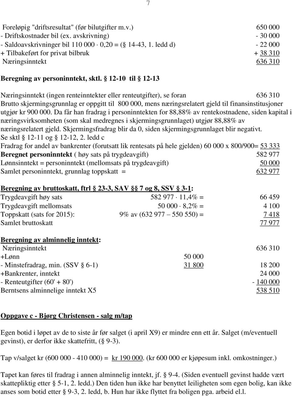 12-10 til 12-13 Næringsinntekt (ingen renteinntekter eller renteutgifter), se foran 636 310 Brutto skjermingsgrunnlag er oppgitt til 800 000, mens næringsrelatert gjeld til finansinstitusjoner utgjør