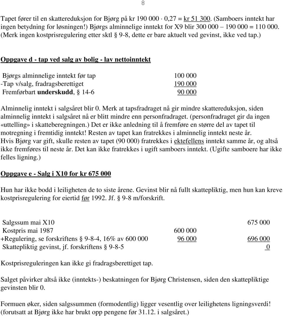 ) Oppgave d - tap ved salg av bolig - lav nettoinntekt Bjørgs alminnelige inntekt før tap 100 000 -Tap v/salg, fradragsberettiget 190 000 Fremførbart underskudd, 14-6 90 000 Alminnelig inntekt i