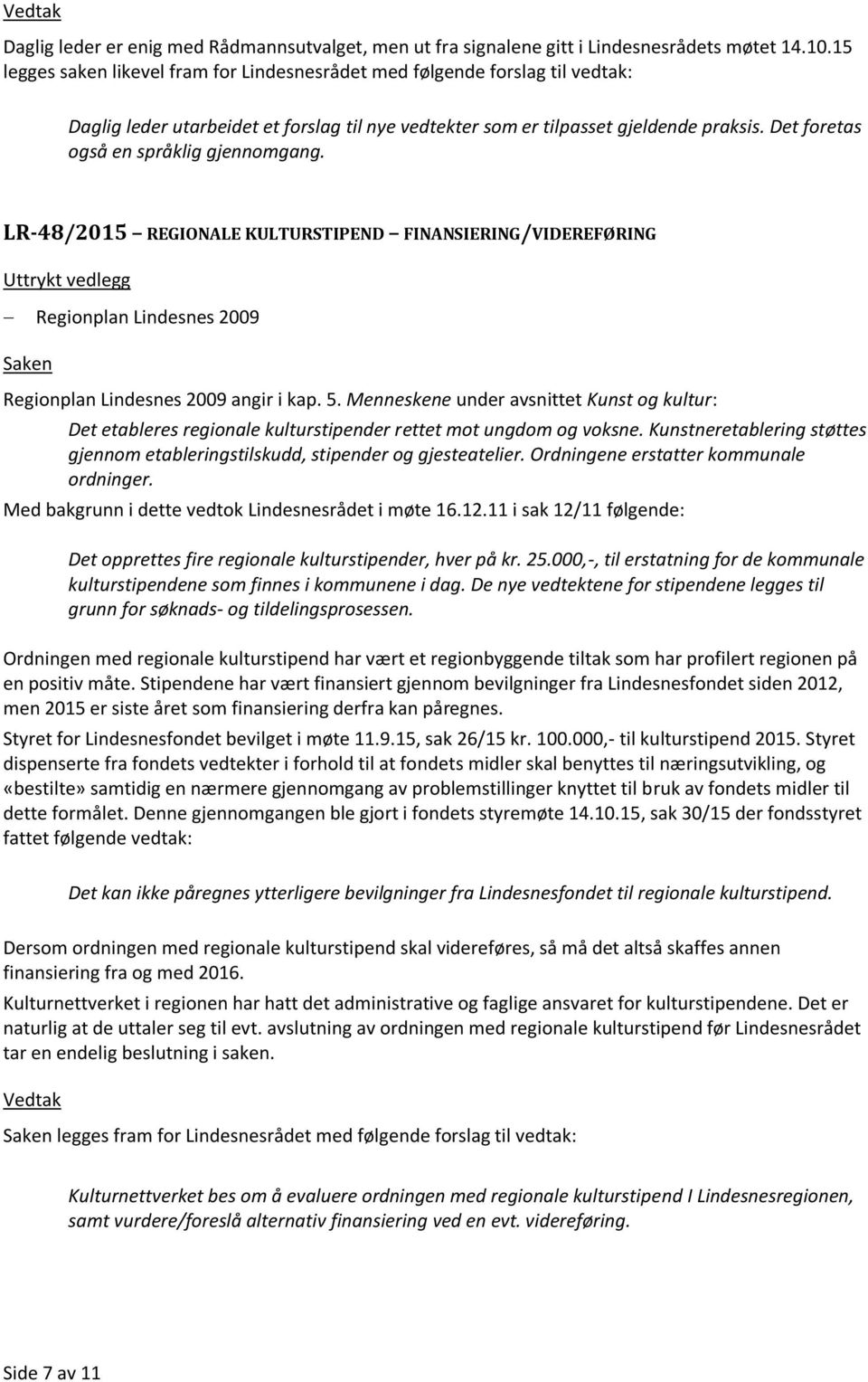 Det foretas også en språklig gjennomgang. LR-48/2015 REGIONALE KULTURSTIPEND FINANSIERING/VIDEREFØRING Uttrykt vedlegg Regionplan Lindesnes 2009 Regionplan Lindesnes 2009 angir i kap. 5.