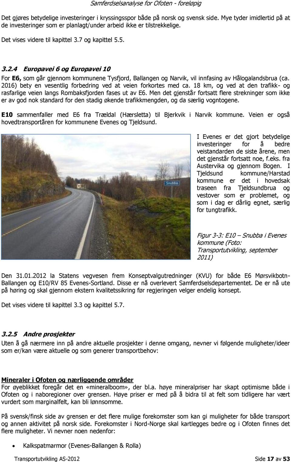 2016) bety en vesentlig forbedring ved at veien forkortes med ca. 18 km, og ved at den trafikk- og rasfarlige veien langs Rombaksfjorden fases ut av E6.
