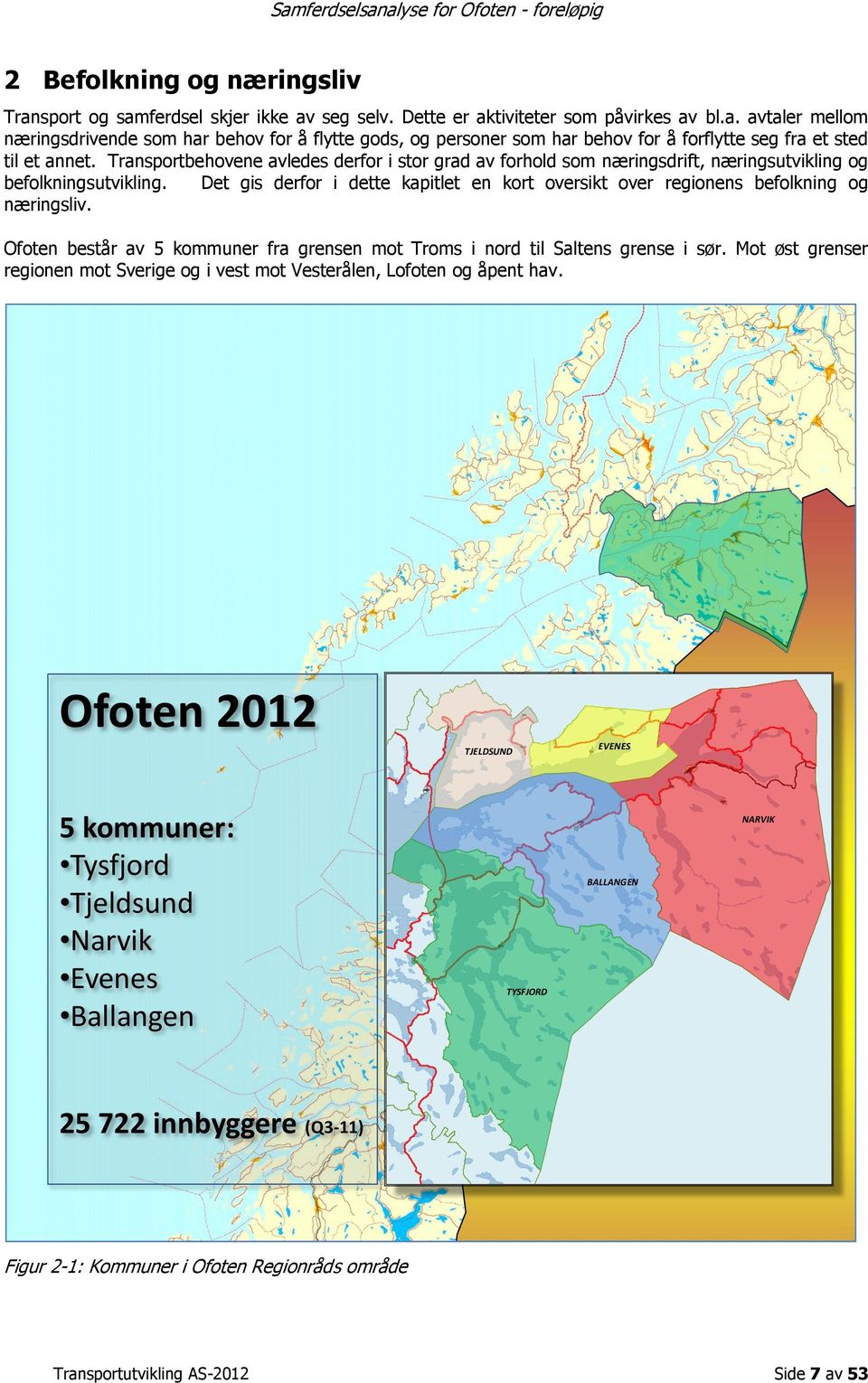 Det gis derfor i dette kapitlet en kort oversikt over regionens befolkning og næringsliv. Ofoten består av 5 kommuner fra grensen mot Troms i nord til Saltens grense i sør.
