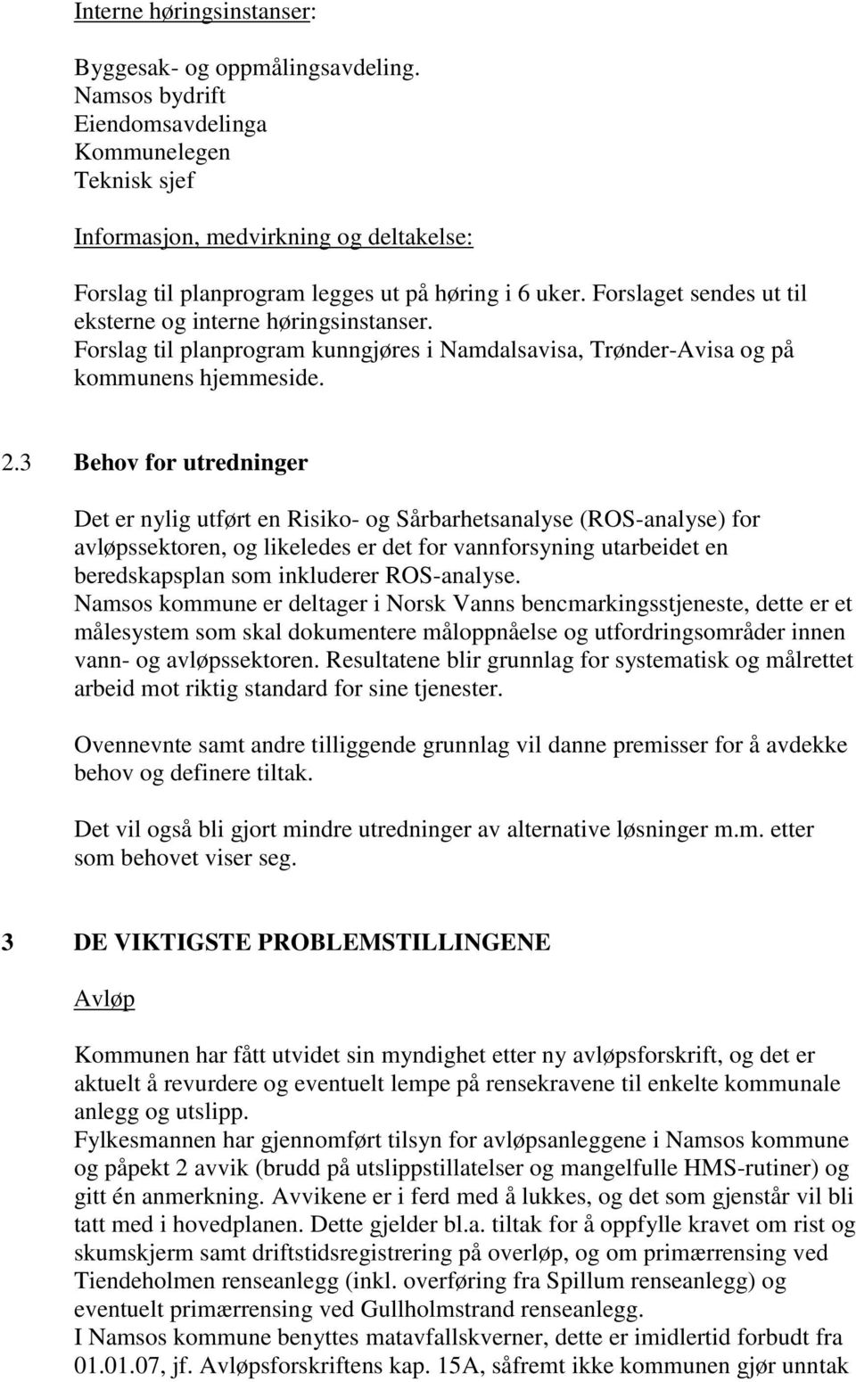 Forslaget sendes ut til eksterne og interne høringsinstanser. Forslag til planprogram kunngjøres i Namdalsavisa, Trønder-Avisa og på kommunens hjemmeside. 2.