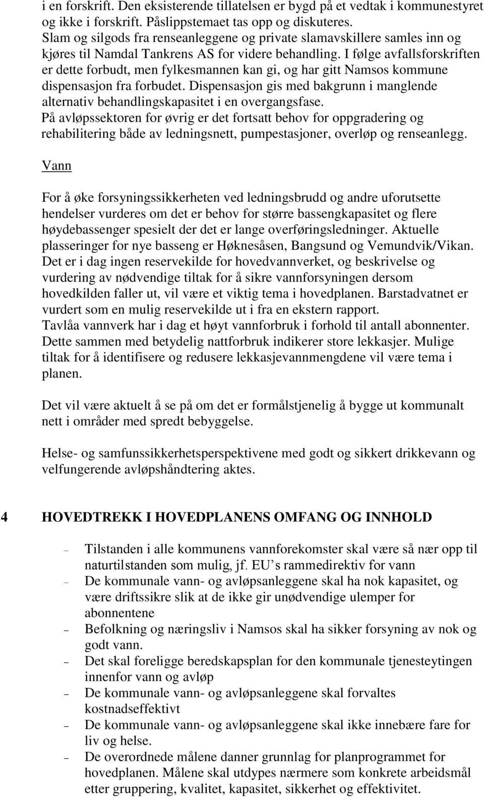 I følge avfallsforskriften er dette forbudt, men fylkesmannen kan gi, og har gitt Namsos kommune dispensasjon fra forbudet.