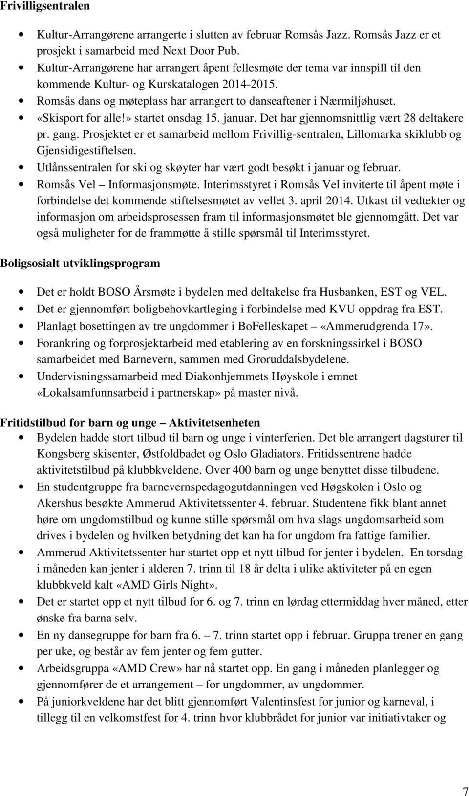 «Skisport for alle!» startet onsdag 15. januar. Det har gjennomsnittlig vært 28 deltakere pr. gang. Prosjektet er et samarbeid mellom Frivillig-sentralen, Lillomarka skiklubb og Gjensidigestiftelsen.