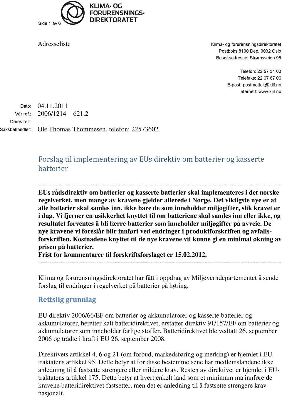 : Saksbehandler: Ole Thomas Thommesen, telefon: 22573602 Forslag til implementering av EUs direktiv om batterier og kasserte batterier