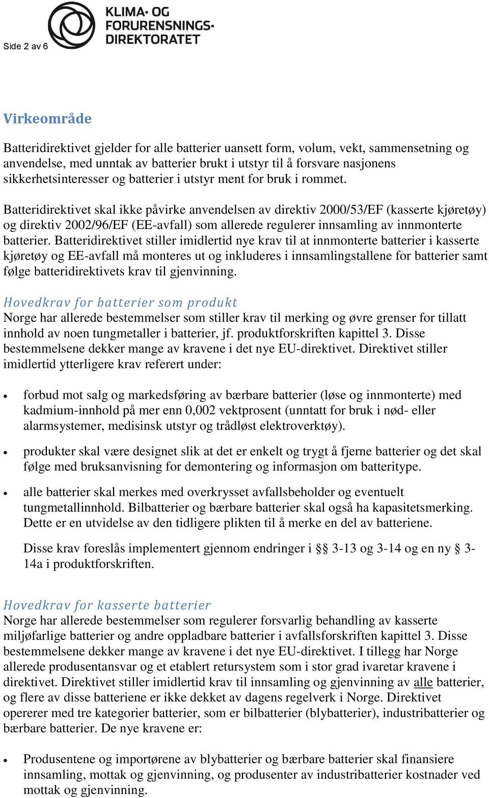 Batteridirektivet skal ikke påvirke anvendelsen av direktiv 2000/53/EF (kasserte kjøretøy) og direktiv 2002/96/EF (EE-avfall) som allerede regulerer innsamling av innmonterte batterier.