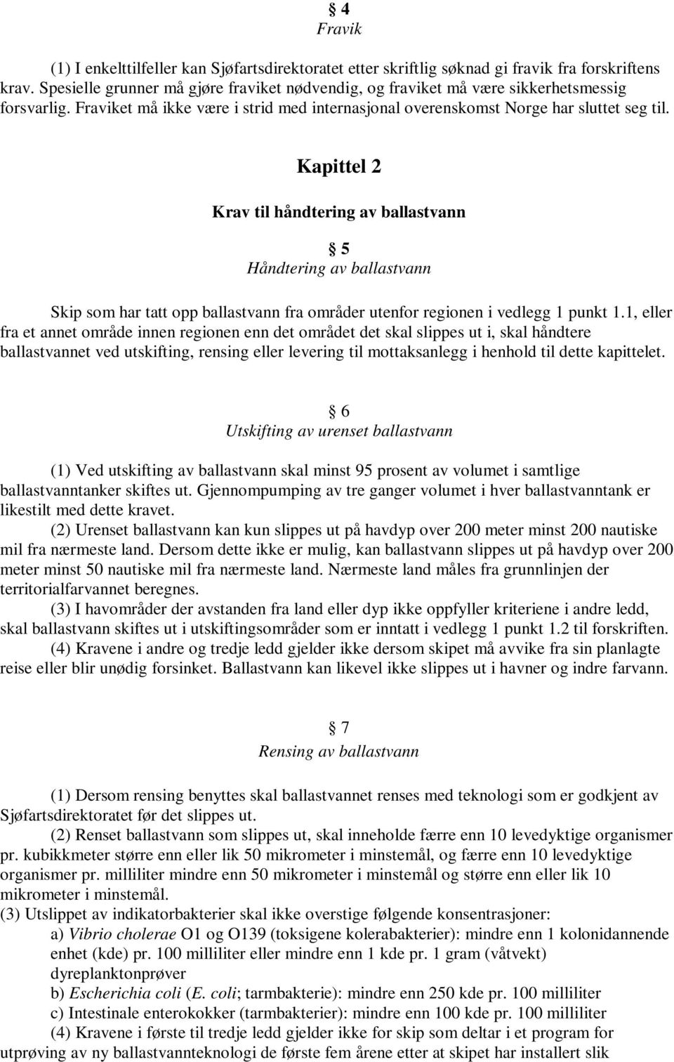 Kapittel 2 Krav til håndtering av ballastvann 5 Håndtering av ballastvann Skip som har tatt opp ballastvann fra områder utenfor regionen i vedlegg 1 punkt 1.