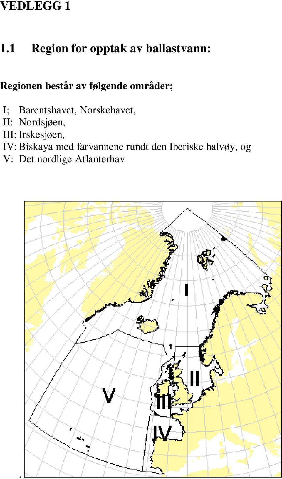 følgende områder; I; Barentshavet, Norskehavet, II: