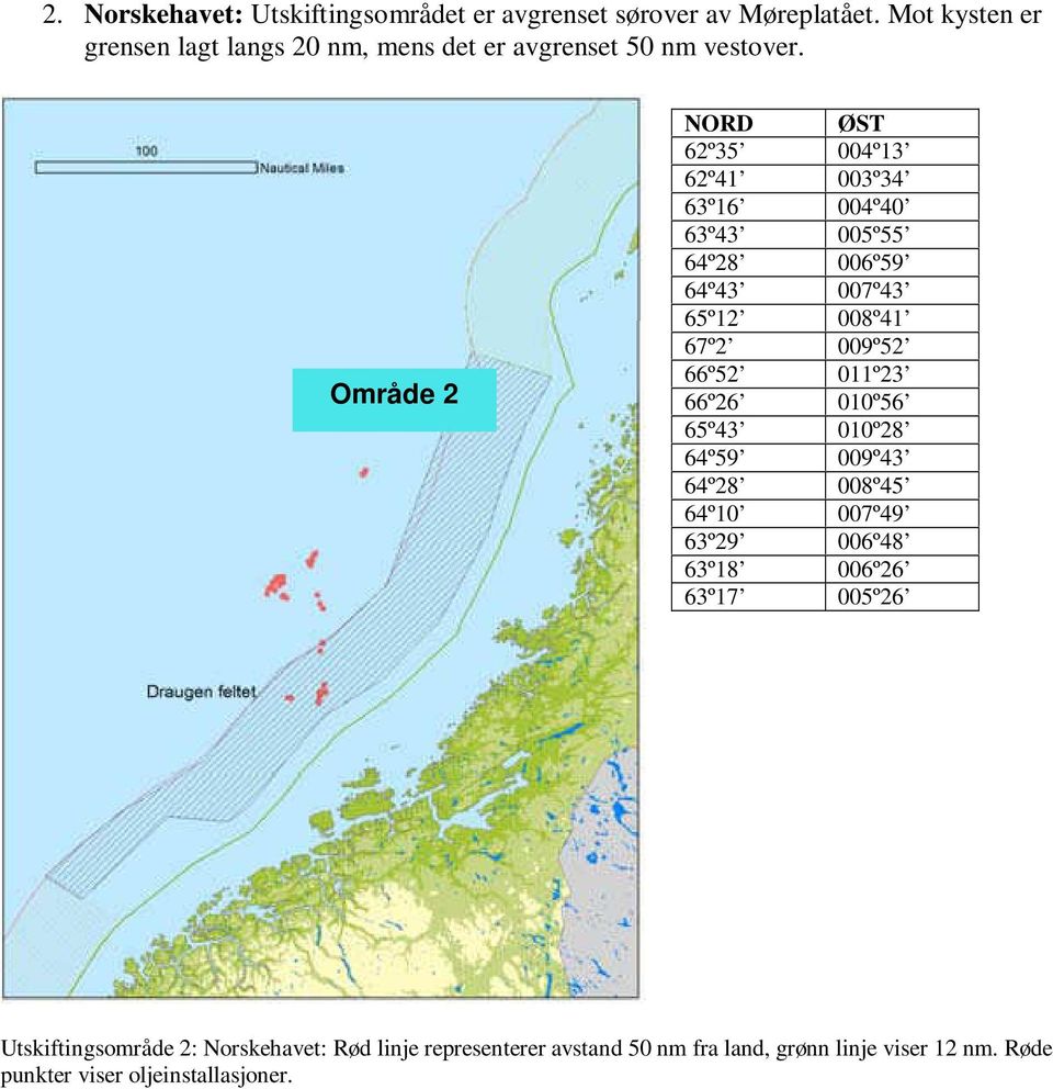 Område 2 NORD ØST 62º35 004º13 62º41 003º34 63º16 004º40 63º43 005º55 64º28 006º59 64º43 007º43 65º12 008º41 67º2 009º52 66º52 011º23