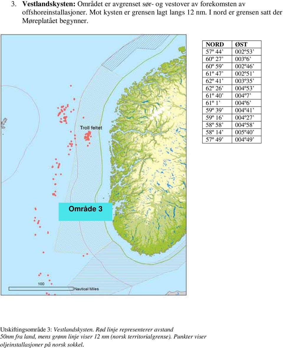 NORD ØST 57º 44 002º53 60º 27 003º6 60º 59 002º46 61º 47 002º51 62º 41 003º35 62º 26 004º53 61º 40 004º7 61º 1 004º6 59º 39 004º41 59º 16