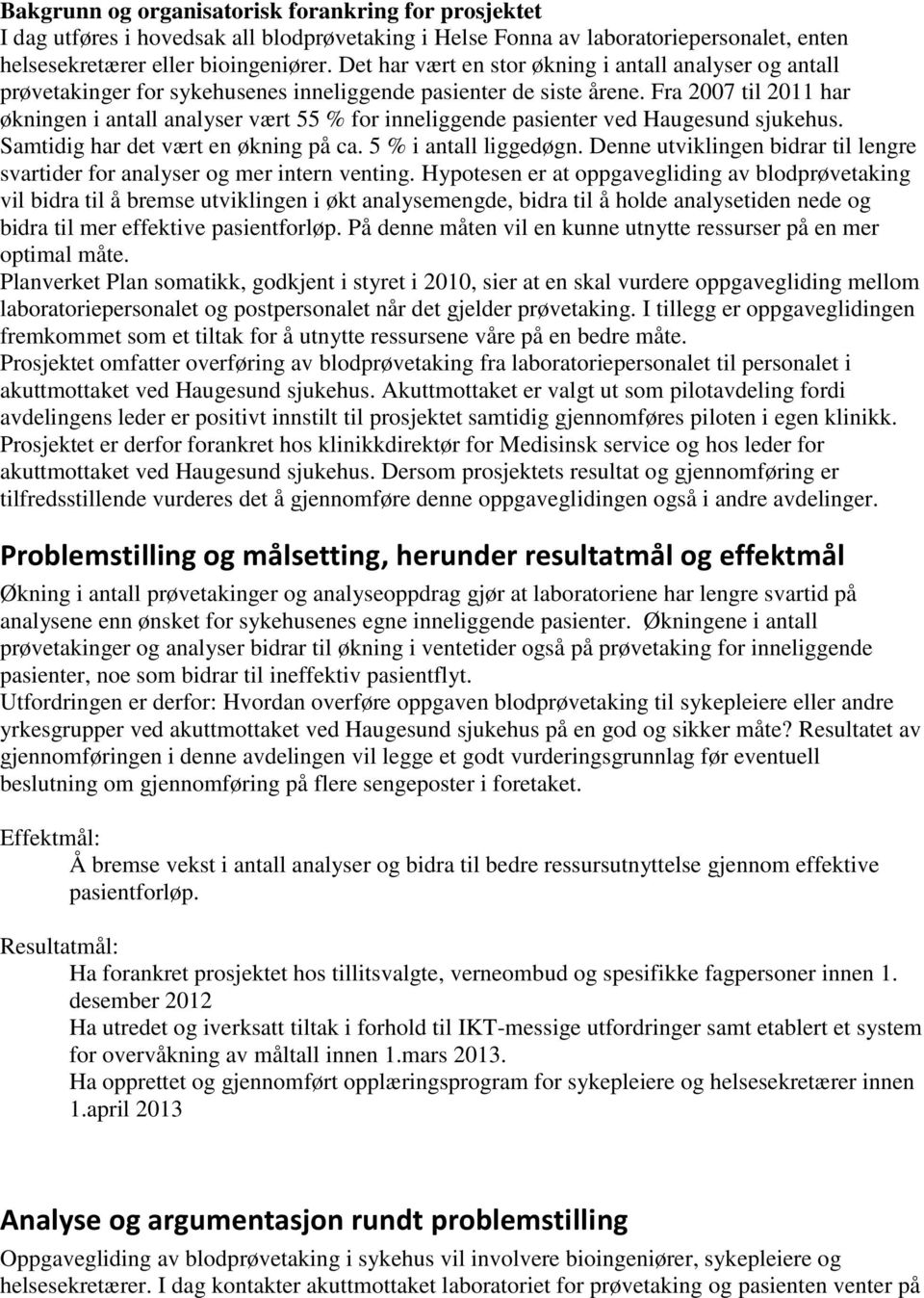 Fra 2007 til 2011 har økningen i antall analyser vært 55 % for inneliggende pasienter ved Haugesund sjukehus. Samtidig har det vært en økning på ca. 5 % i antall liggedøgn.